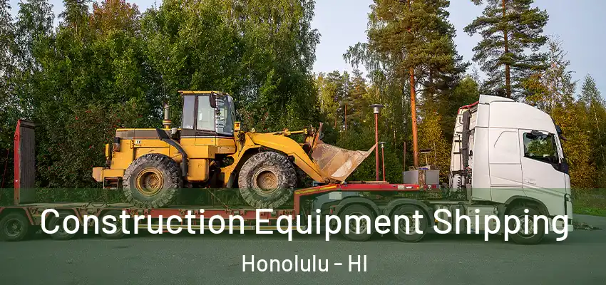  Construction Equipment Shipping Honolulu - HI
